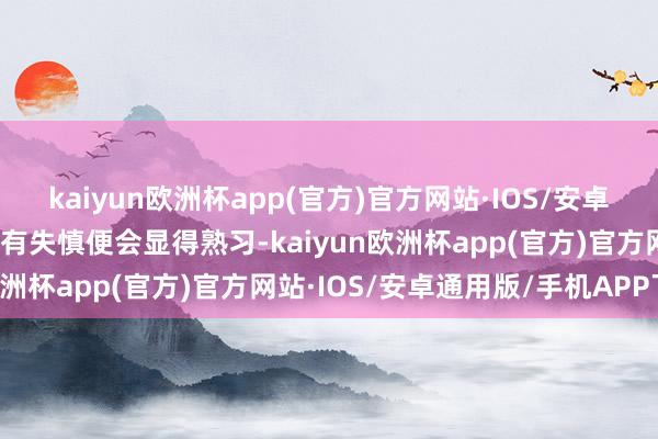 kaiyun欧洲杯app(官方)官方网站·IOS/安卓通用版/手机APP下载稍有失慎便会显得熟习-kaiyun欧洲杯app(官方)官方网站·IOS/安卓通用版/手机APP下载